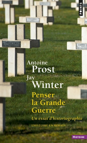 Penser la Grande Guerre : un essai d'historiographie - Antoine Prost