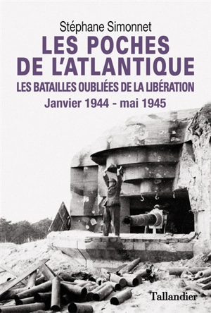 Les poches de l'Atlantique, janvier 1944-mai 1945 : les batailles oubliées de la Libération - Stéphane Simonnet