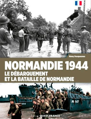 Normandie 1944 : le Débarquement et la bataille de Normandie - Rémy Desquesnes