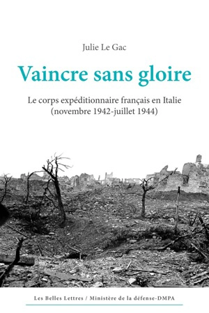 Vaincre sans gloire : le corps expéditionnaire français en Italie : novembre 1942-juillet 1944 - Julie Le Gac