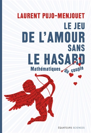 Le jeu de l'amour sans le hasard : mathématique du couple - Laurent Pujo-Menjouet