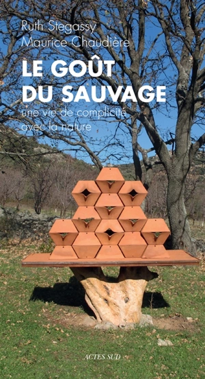 Le goût du sauvage : une vie de complicité avec la nature - Maurice Chaudière