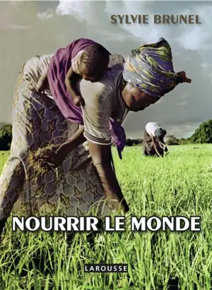 Nourrir le monde : vaincre la faim - Sylvie Brunel