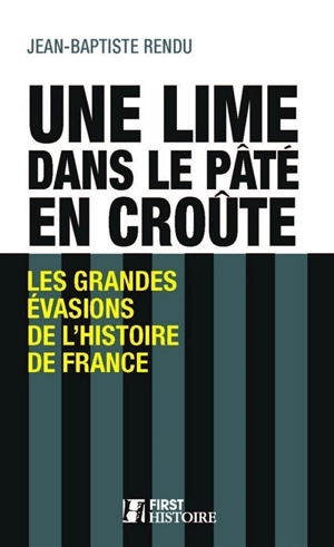 Une lime dans la pâté en croûte : les grandes évasions de l'histoire de France - Jean-Baptiste Rendu