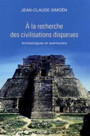A la recherche des civilisations disparues : archéologues et aventuriers - Jean-Claude Simoën