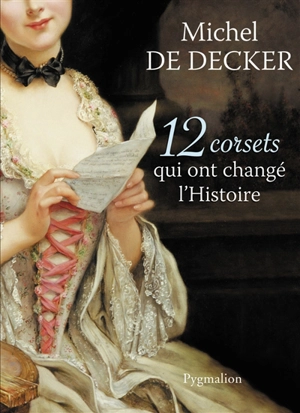 12 corsets qui ont changé l'histoire - Michel de Decker