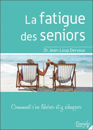 La fatigue des seniors : comment s'en libérer et y échapper - Jean-Loup Dervaux