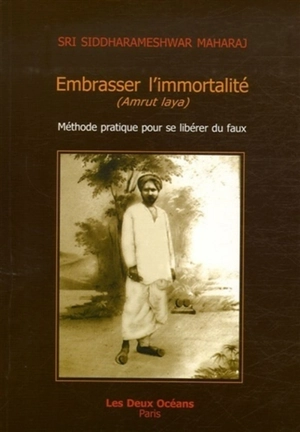 Embrasser l'immortalité, amrut laya : méthode pratique pour se libérer du faux - Siddharameshwar