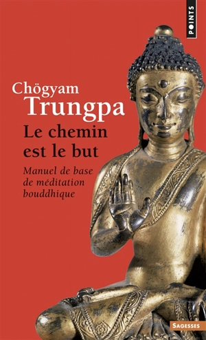 Le chemin est le but : manuel de base de méditation bouddhique - Chögyam Trungpa