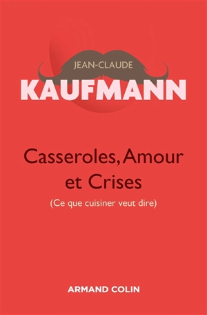 Casseroles, amour et crises : ce que cuisiner veut dire - Jean-Claude Kaufmann