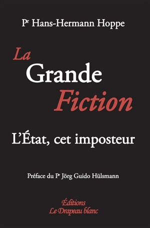 La grande fiction : l'Etat, cet imposteur - Hans-Hermann Hoppe