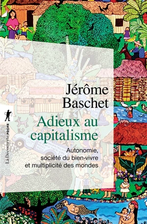 Adieux au capitalisme : autonomie, société du bien vivre et multiplicité du monde - Jérôme Baschet