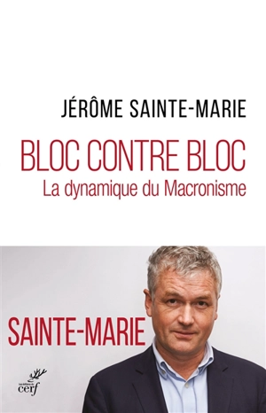 Bloc contre bloc : la dynamique du macronisme - Jérôme Sainte-Marie