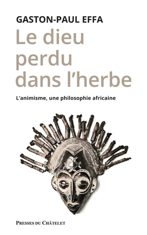 Le dieu perdu dans l'herbe : l'animisme, une philosophie africaine - Gaston-Paul Effa