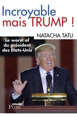 Incroyable mais Trump : le worst of du président des Etats-Unis - Natacha Tatu