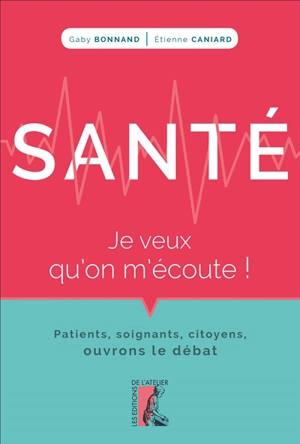 Santé, je veux qu'on m'écoute ! : patients, soignants, citoyens, ouvrons le débat - Gaby Bonnand