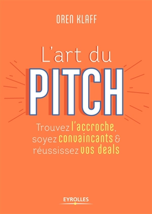L'art du pitch : trouvez l'accroche, soyez convaincants & réussissez vos deals - Oren Klaff