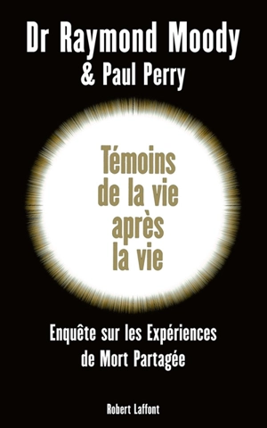 Témoins de la vie après la vie : une enquête sur les expériences de mort partagée - Raymond A. Moody