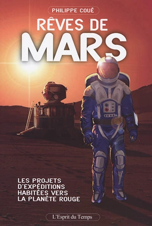 Rêves de Mars : les projets d'expéditions habitées vers la planète rouge - Philippe Coué