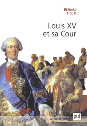 Louis XV et sa cour : le roi, l'étiquette et le courtisan : essai historique - Bernard Hours