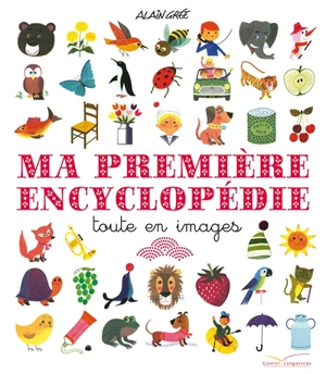 Ma première encyclopédie toute en images - Alain Grée