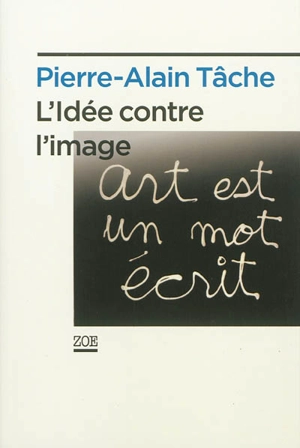 L'idée contre l'image - Pierre-Alain Tâche