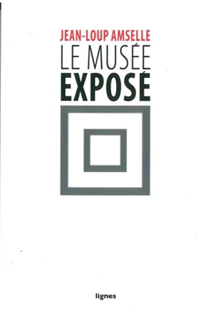 Le musée exposé - Jean-Loup Amselle