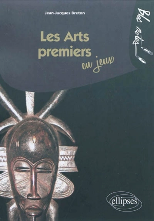 Les arts premiers en jeux - Jean-Jacques Breton