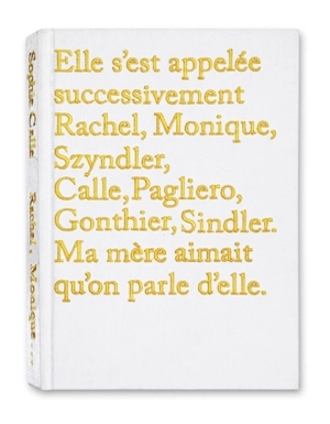 Elle s'est appelée successivement Rachel, Monique, Szyndler, Calle, Pagliero, Gonthier, Sindler : ma mère aimait qu'on parle d'elle - Sophie Calle