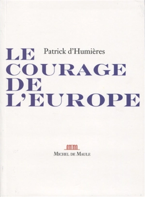 Le courage de l'Europe : courriels envolés, entre Conques et Famagouste, à la recherche d'une renaissance européenne - Patrick d' Humières