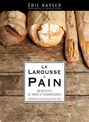 Le Larousse du pain : 80 recettes de pains et viennoiseries - Eric Kayser