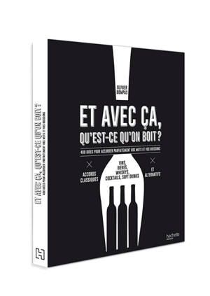 Et avec ça, qu'est-ce qu'on boit ? : 400 idées pour accorder parfaitement vos mets et vos boissons : vins, bières, whiskys, cocktails, soft drinks, accords classiques et alternatifs - Olivier Bompas