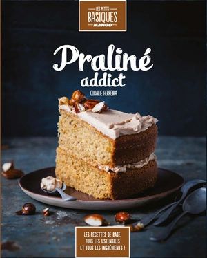 Praliné addict : les recettes de base, tous les ustensiles et tous les ingrédients ! - Coralie Ferreira