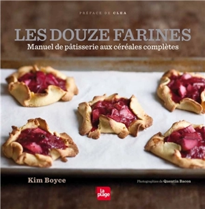 Les douze farines : manuel de pâtisserie aux céréales complètes - Kim Boyce