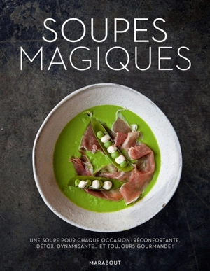 Soupes magiques : une soupe pour chaque occasion : réconfortante, détox, dynamisante... et toujours gourmande ! - Nicole Pisani