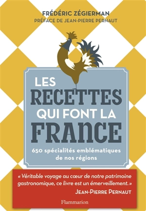 Les recettes qui font la France : 650 spécialités emblématiques de nos régions - Frédéric Zegierman