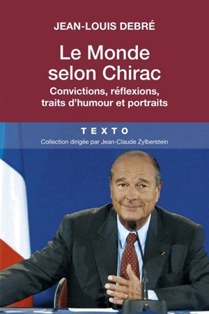 Le monde selon Chirac : convictions, réflexions, traits d'humour et portraits - Jean-Louis Debré