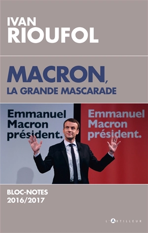 Macron, la grande mascarade : blocs-notes, 2016-2017 - Ivan Rioufol