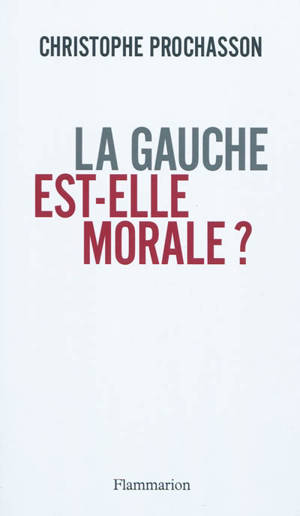 La gauche est-elle morale ? - Christophe Prochasson