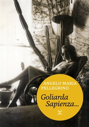 Goliarda Sapienza telle que je l'ai connue - Angelo Pellegrino