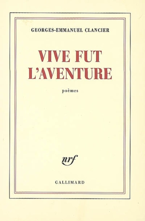 Vive fut l'aventure : poèmes - Georges-Emmanuel Clancier