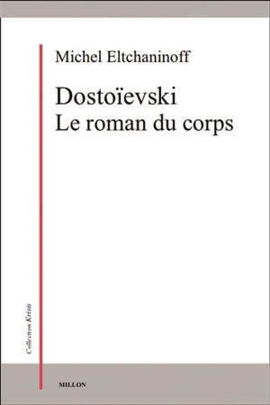 Dostoïevski : le roman du corps - Michel Eltchaninoff