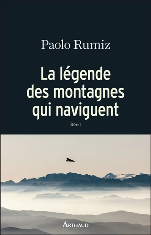 La légende des montagnes qui naviguent : récit - Paolo Rumiz