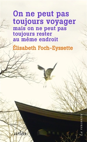 On ne peut pas toujours voyager mais on ne peut pas toujours rester au même endroit - Elisabeth Foch-Eyssette