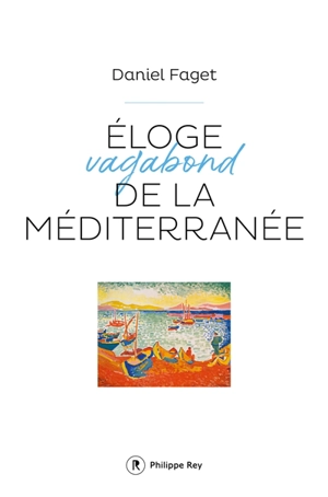 Eloge vagabond de la Méditerranée - Daniel Faget