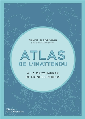 Atlas de l'inattendu : à la découverte de mondes perdus - Travis Elborough