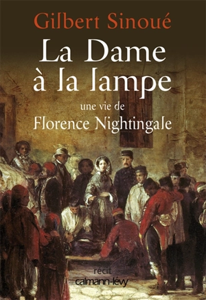 La dame à la lampe : une vie de Florence Nightingale : récit - Gilbert Sinoué