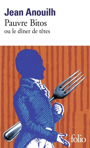 Pauvre bitos ou Le dîner de têtes - Jean Anouilh