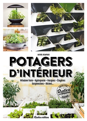 Potagers d'intérieur : window farm, hydroponie, vasques, étagères, suspensions, niches... - Michel Beauvais