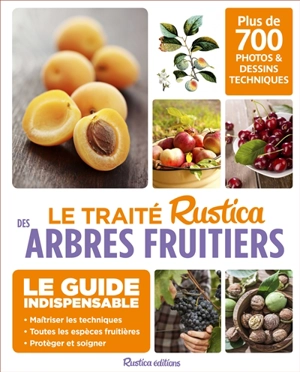 Le traité Rustica des arbres fruitiers : 700 photos & dessins techniques pour maîtriser tous les gestes - Daniel Brochard